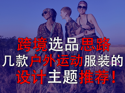 跨境選品思路，幾款戶外運動服裝的設計主題推薦！