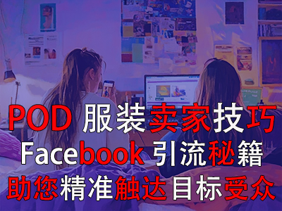 POD服裝賣家技巧：Facebook引流秘籍，助您精準(zhǔn)觸達(dá)目標(biāo)受眾