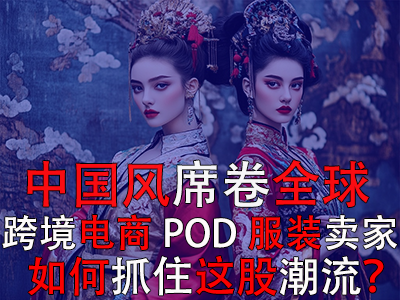 中國風(fēng)席卷全球，跨境電商POD服裝賣家如何抓住這股潮流？