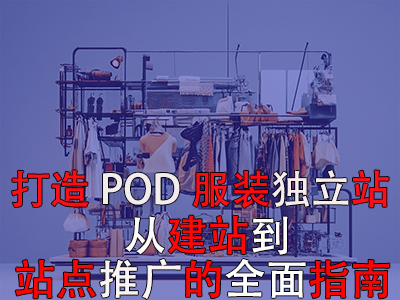 打造獨特POD服裝獨立站：從建站到站點推廣的全面指南