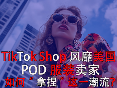 TikTok Shop風(fēng)靡美國(guó)，POD服裝賣(mài)家如何“拿捏”這一潮流？