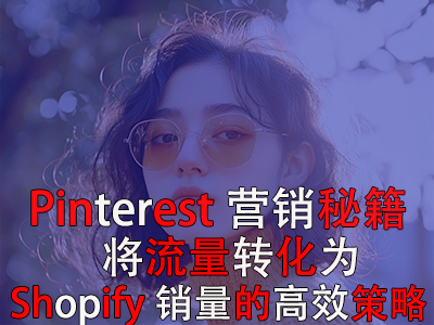 Pinterest營(yíng)銷(xiāo)秘籍：將流量轉(zhuǎn)化為Shopify銷(xiāo)量的高效策略