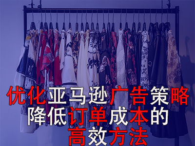 優(yōu)化亞馬遜廣告策略，降低訂單成本的高效方法