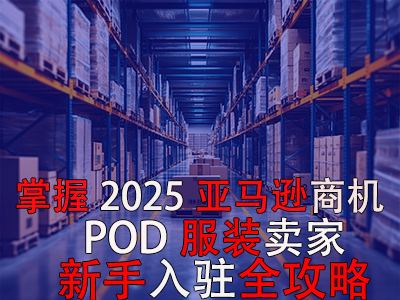 掌握2025亞馬遜商機，POD服裝賣家新手入駐全攻略