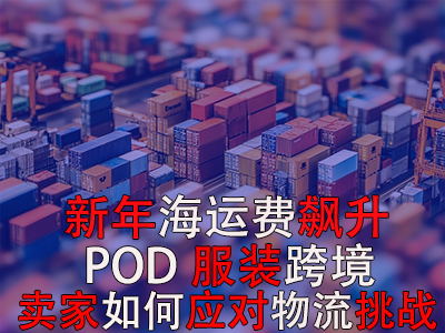 新年海運(yùn)費(fèi)飆升，POD服裝跨境賣家如何應(yīng)對(duì)物流挑戰(zhàn)？