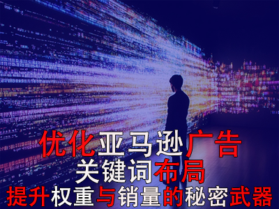 優(yōu)化亞馬遜廣告關(guān)鍵詞布局：提升權(quán)重與銷(xiāo)量的秘密武器