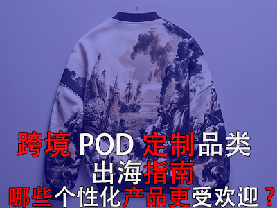 跨境POD定制品類出海指南：哪些個性化產(chǎn)品更受歡迎？