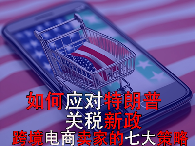 如何應(yīng)對(duì)特朗普關(guān)稅新政？跨境電商賣家的七大策略